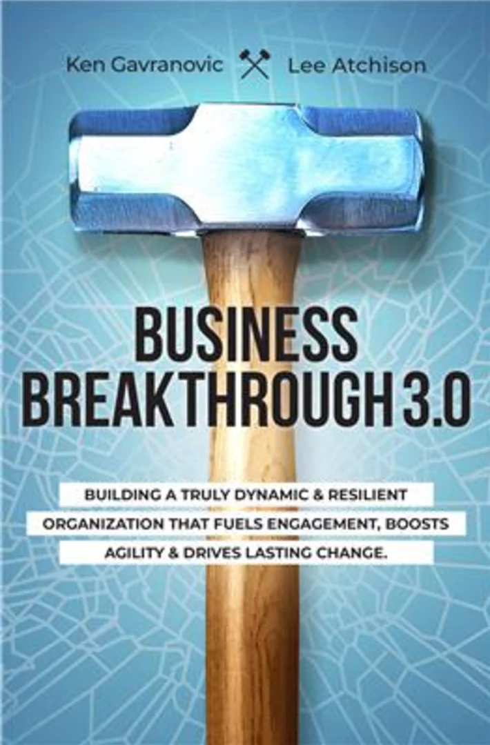 BUSINESS BREAKTHROUGH 3.0 by Ken Gavranovic, CEO of Actionable Growth Strategies And Co-Author Lee Atchison, Helps Companies Shatter The Constraints Holding Them Back