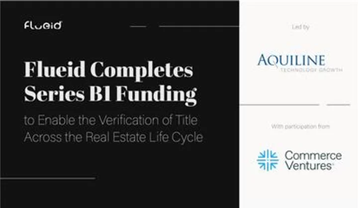 Flueid Announces Series B1 Bringing Total Round to $32.5 Million to Fuel Product Expansion & Enable the Verification of Title Across the Real Estate Life Cycle